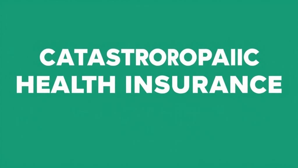What is Catastrophic Health Insurance