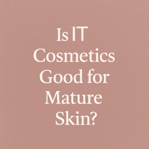 IS IT COSMETICS GOOD FOR MATURE SKIN