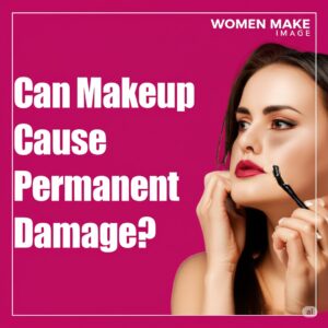 Does Makeup Damage Skin Permanently: The Truth Behind the Glam