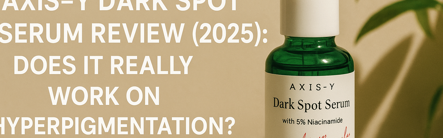Axis-Y Dark Spot Serum Review (2025):